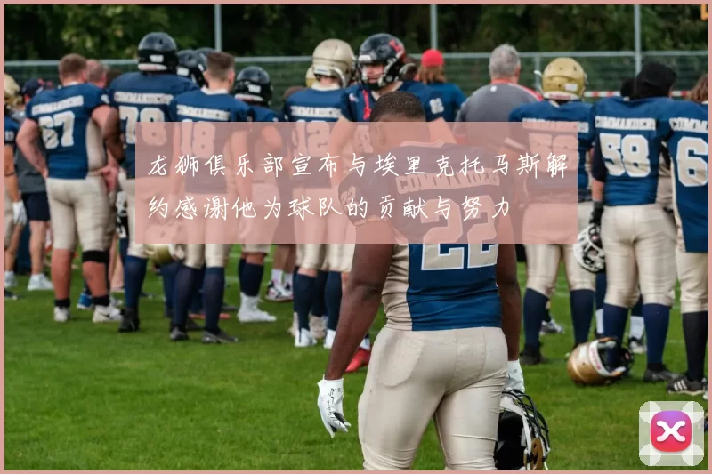 龙狮俱乐部宣布与埃里克托马斯解约感谢他为球队的贡献与努力